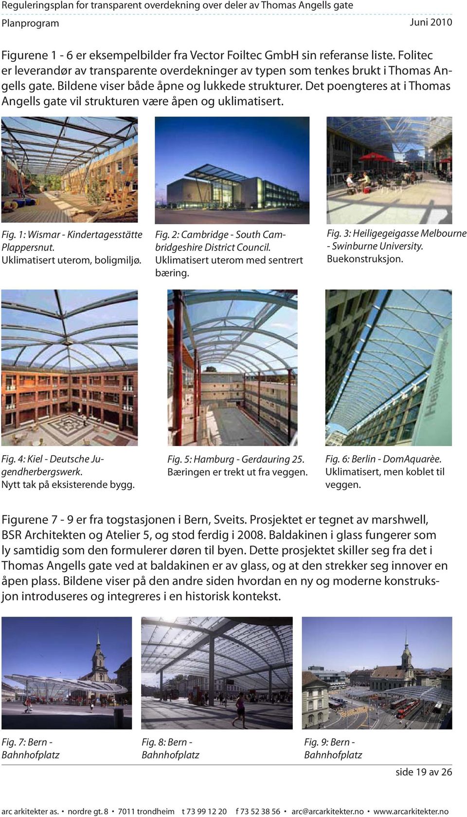 Uklimatisert uterom, boligmiljø. Fig. 2: Cambridge - South Cambridgeshire District Council. Uklimatisert uterom med sentrert bæring. Fig. 3: Heiligegeigasse Melbourne - Swinburne University.