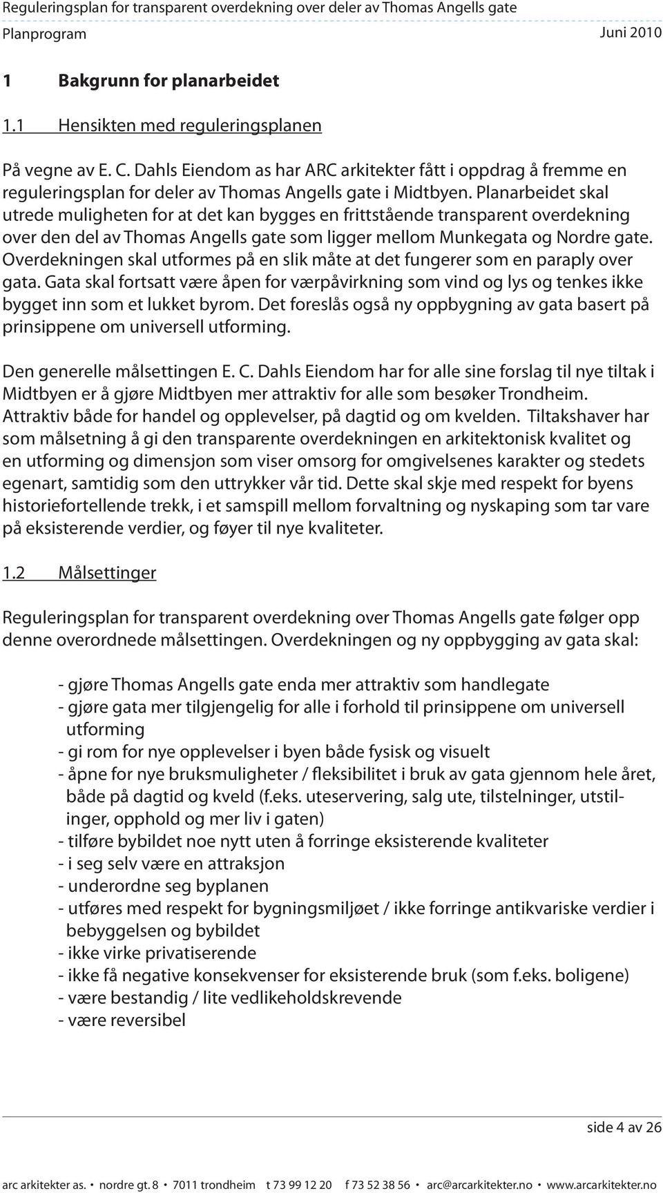 Planarbeidet skal utrede muligheten for at det kan bygges en frittstående transparent overdekning over den del av Thomas Angells gate som ligger mellom Munkegata og Nordre gate.