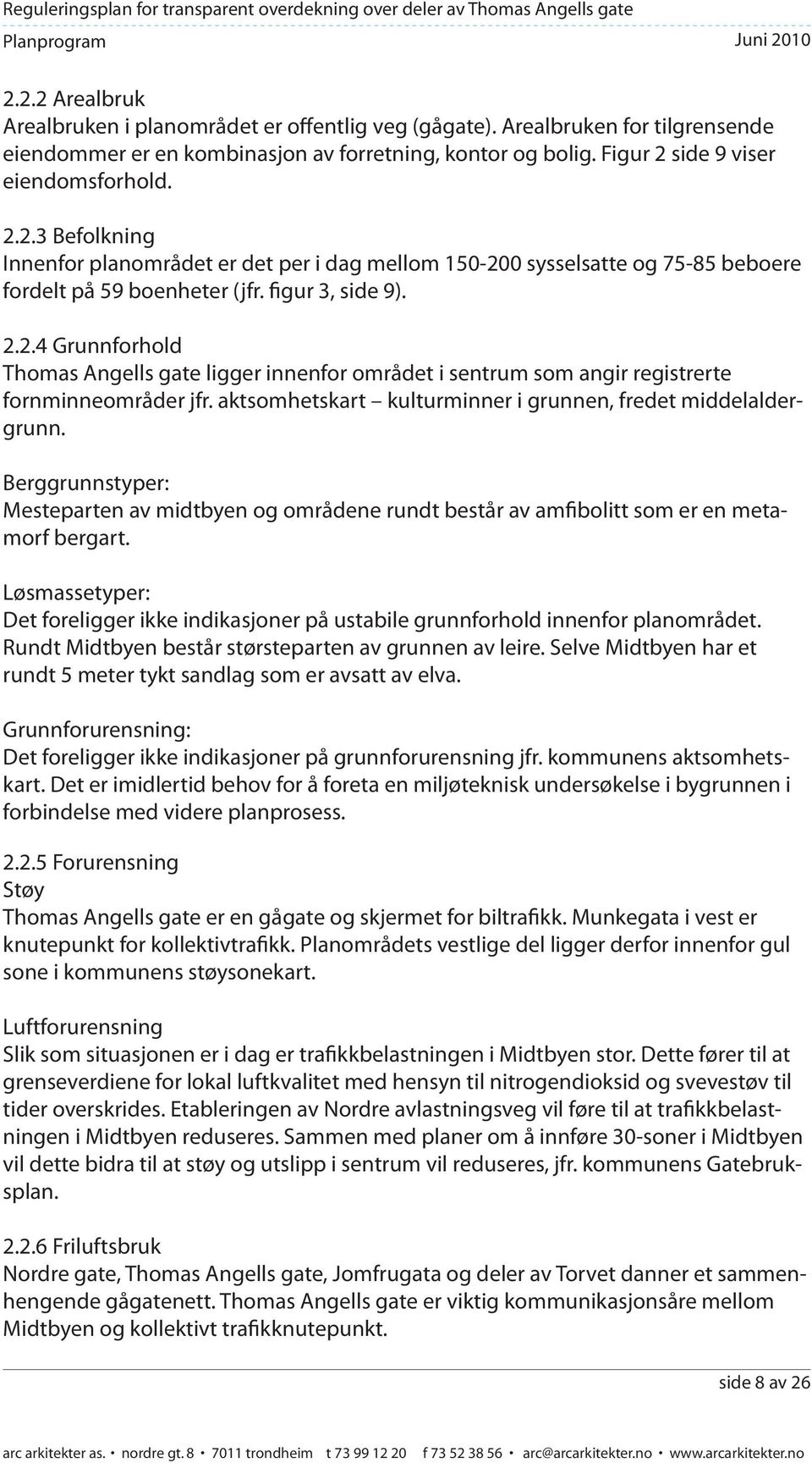 Berggrunnstyper: Mesteparten av midtbyen og områdene rundt består av amfibolitt som er en metamorf bergart.