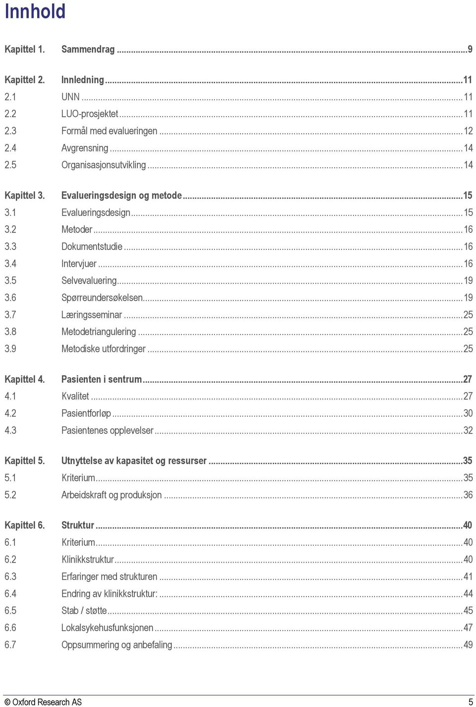 .. 25 3.8 Metodetriangulering... 25 3.9 Metodiske utfordringer... 25 Kapittel 4. Pasienten i sentrum...27 4.1 Kvalitet... 27 4.2 Pasientforløp... 30 4.3 Pasientenes opplevelser... 32 Kapittel 5.