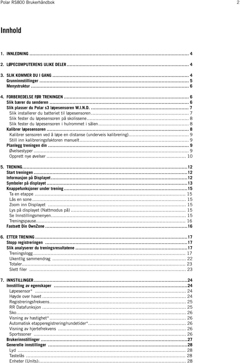 .. 8 Slik fester du løpesensoren i hulrommet i sålen... 8 Kalibrer løpesensoren... 8 Kalibrer sensoren ved å løpe en distanse (underveis kalibrering)... 9 Still inn kalibreringsfaktoren manuelt.