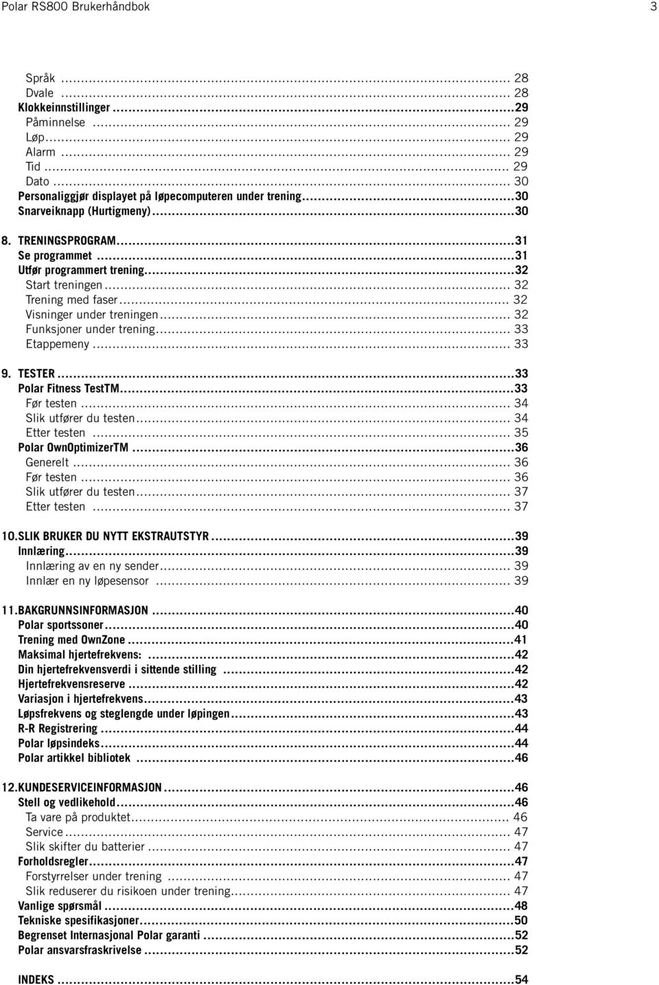 .. 33 9. TESTER...33 Polar Fitness TestTM...33 Før testen... 34 Slik utfører du testen... 34 Etter testen... 35 Polar OwnOptimizerTM...36 Generelt... 36 Før testen... 36 Slik utfører du testen.