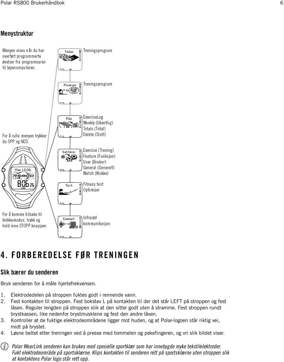 Fest stroppen rundt brystkassen, like nedenfor brystmusklene og fest den andre låsen. Kontroller at de fuktige elektrodeområdene ligger mot huden, og at Polar-logoen står riktig vei, midt på brystet.