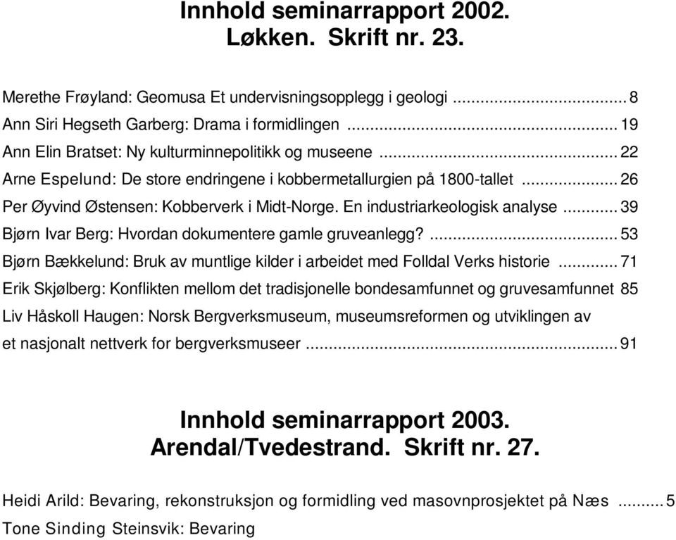 En industriarkeologisk analyse... 39 Bjørn Ivar Berg: Hvordan dokumentere gamle gruveanlegg?... 53 Bjørn Bækkelund: Bruk av muntlige kilder i arbeidet med Folldal Verks historie.