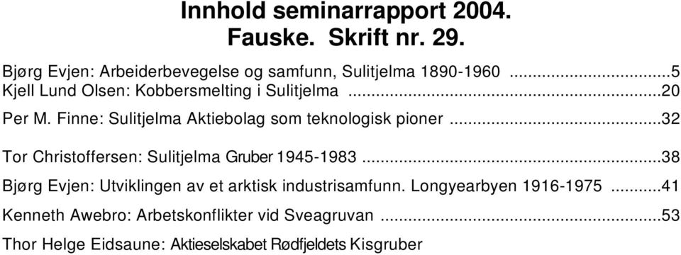..41 Kenneth Awebro: Arbetskonflikter vid Sveagruvan...53 Thor Helge Eidsaune: Aktieselskabet Rødfjeldets Kisgruber etablering og konsesjon 1910-1913.