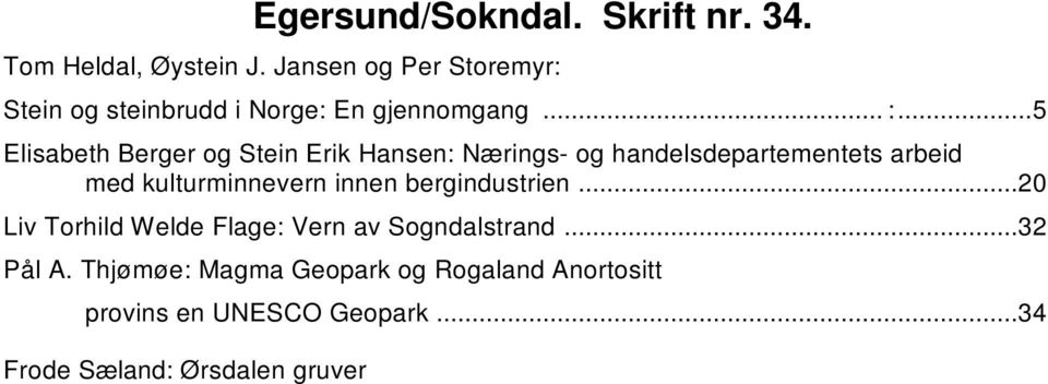 Thjømøe: Magma Geopark og Rogaland Anortositt provins en UNESCO Geopark...34 Frode Sæland: Ørsdalen gruver et forsøk...36 Finn Nesvold: Spor av jern.