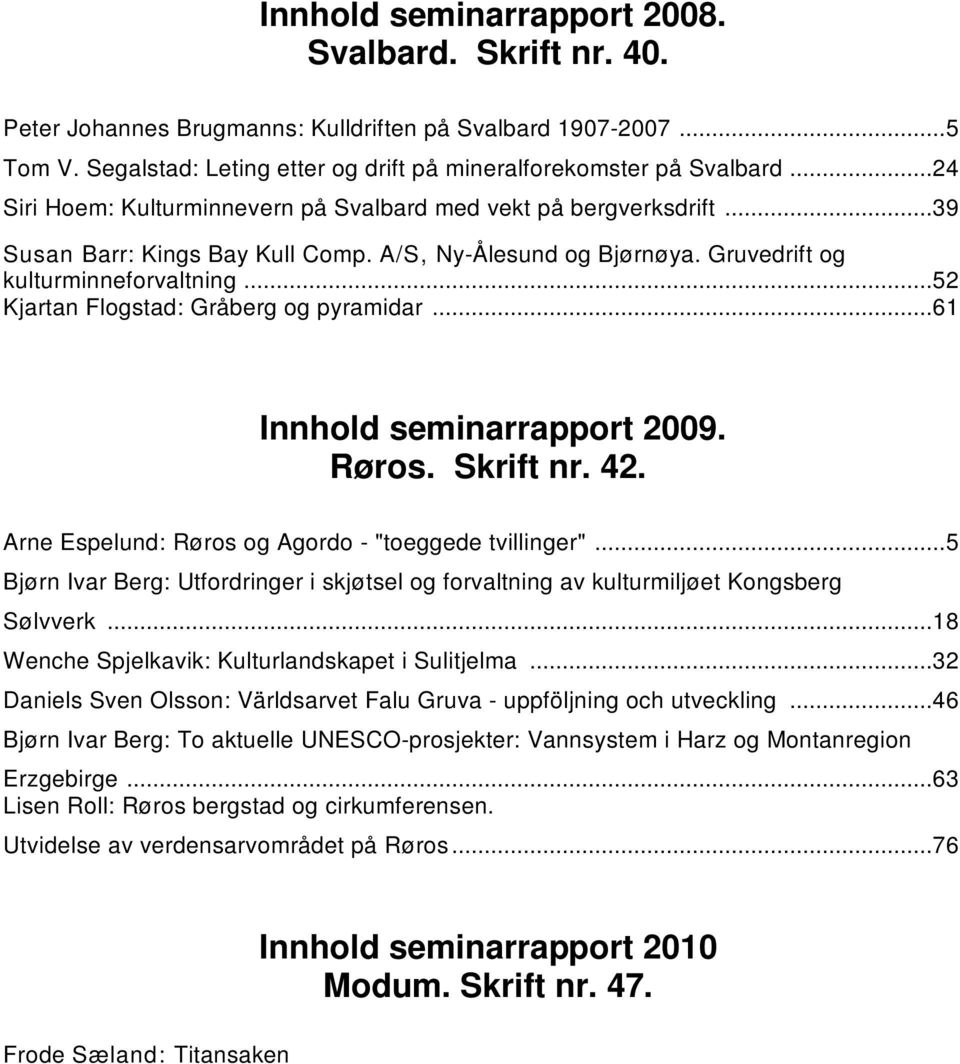 ..52 Kjartan Flogstad: Gråberg og pyramidar...61 Innhold seminarrapport 2009. Røros. Skrift nr. 42. Arne Espelund: Røros og Agordo - "toeggede tvillinger".