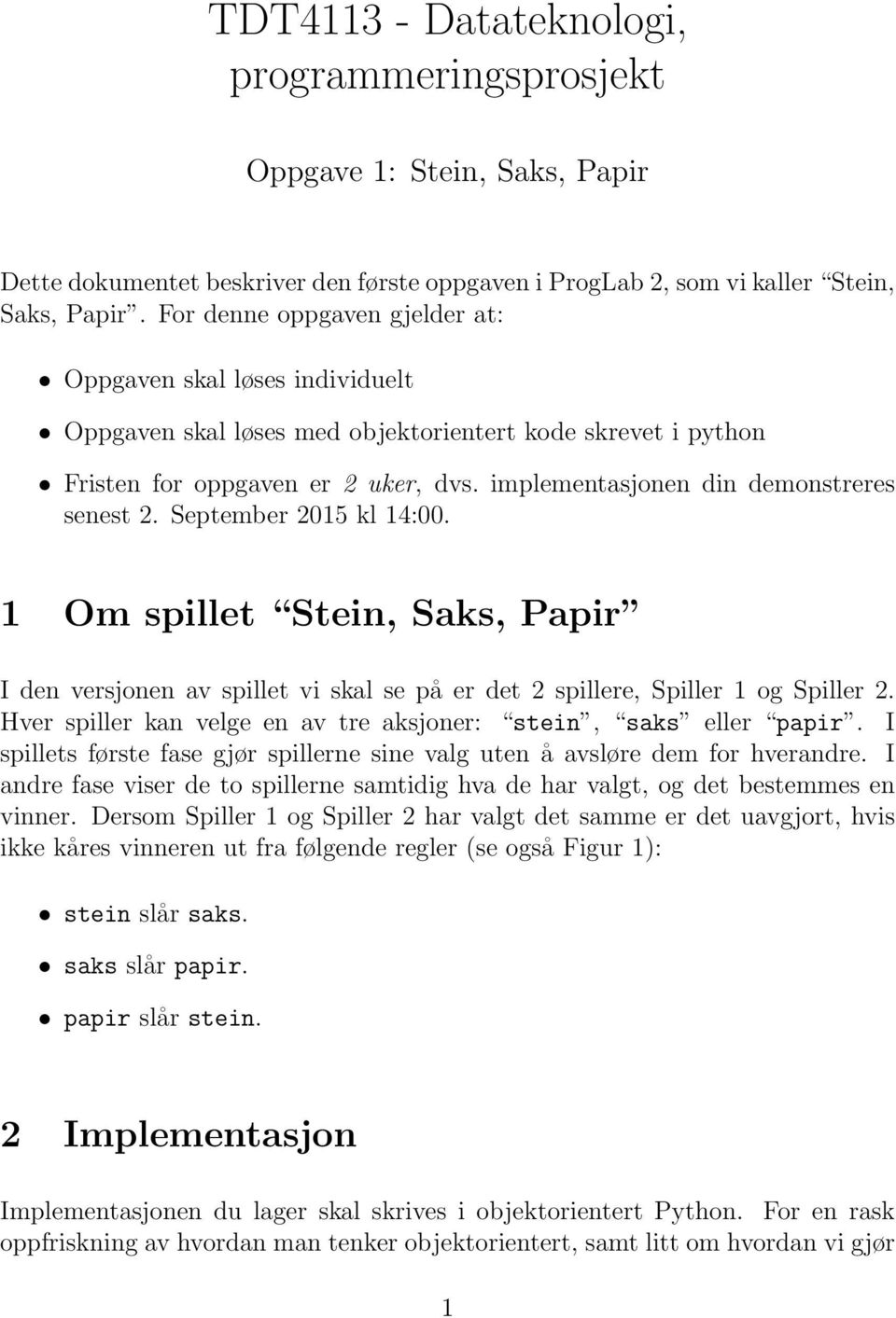 implementasjonen din demonstreres senest 2. September 2015 kl 14:00. 1 Om spillet Stein, Saks, Papir I den versjonen av spillet vi skal se på er det 2 spillere, Spiller 1 og Spiller 2.