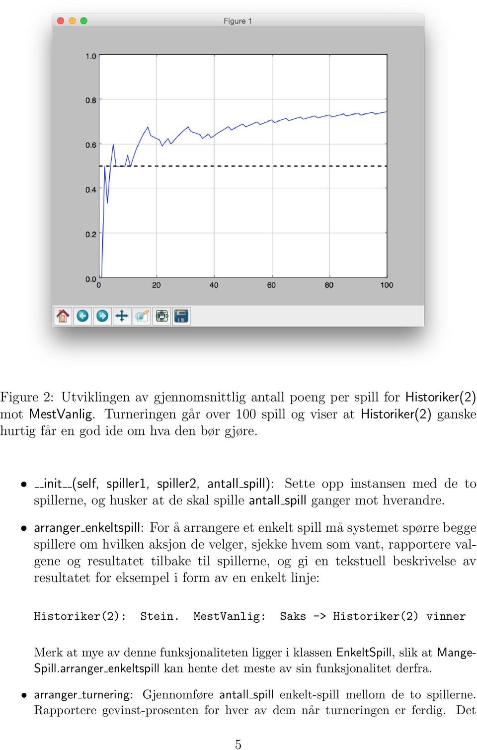 init (self, spiller1, spiller2, antall spill): Sette opp instansen med de to spillerne, og husker at de skal spille antall spill ganger mot hverandre.