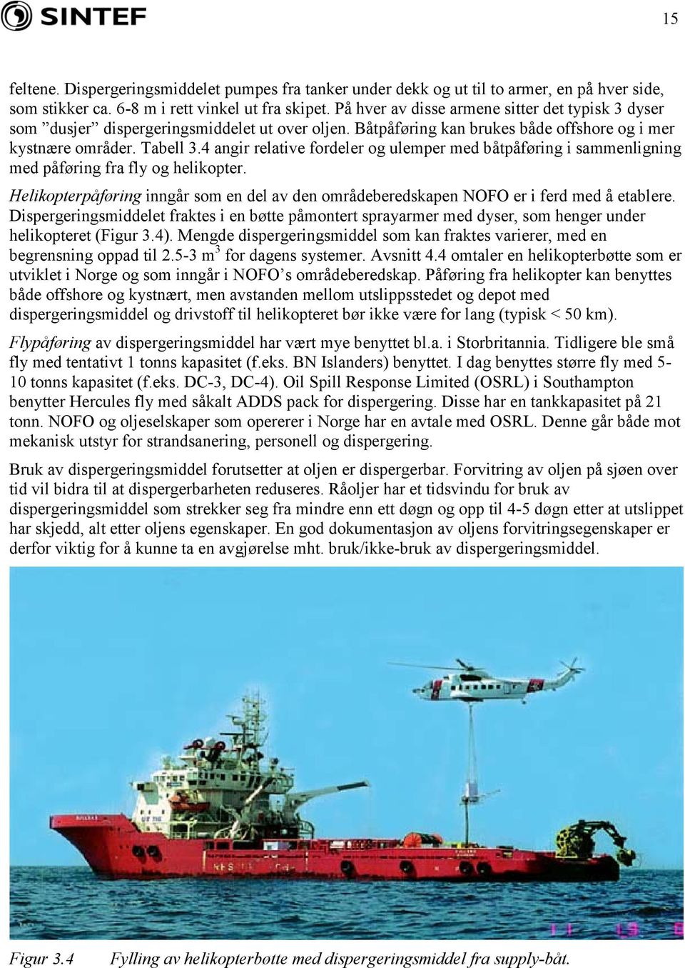 4 angir relative fordeler og ulemper med båtpåføring i sammenligning med påføring fra fly og helikopter. Helikopterpåføring inngår som en del av den områdeberedskapen NOFO er i ferd med å etablere.