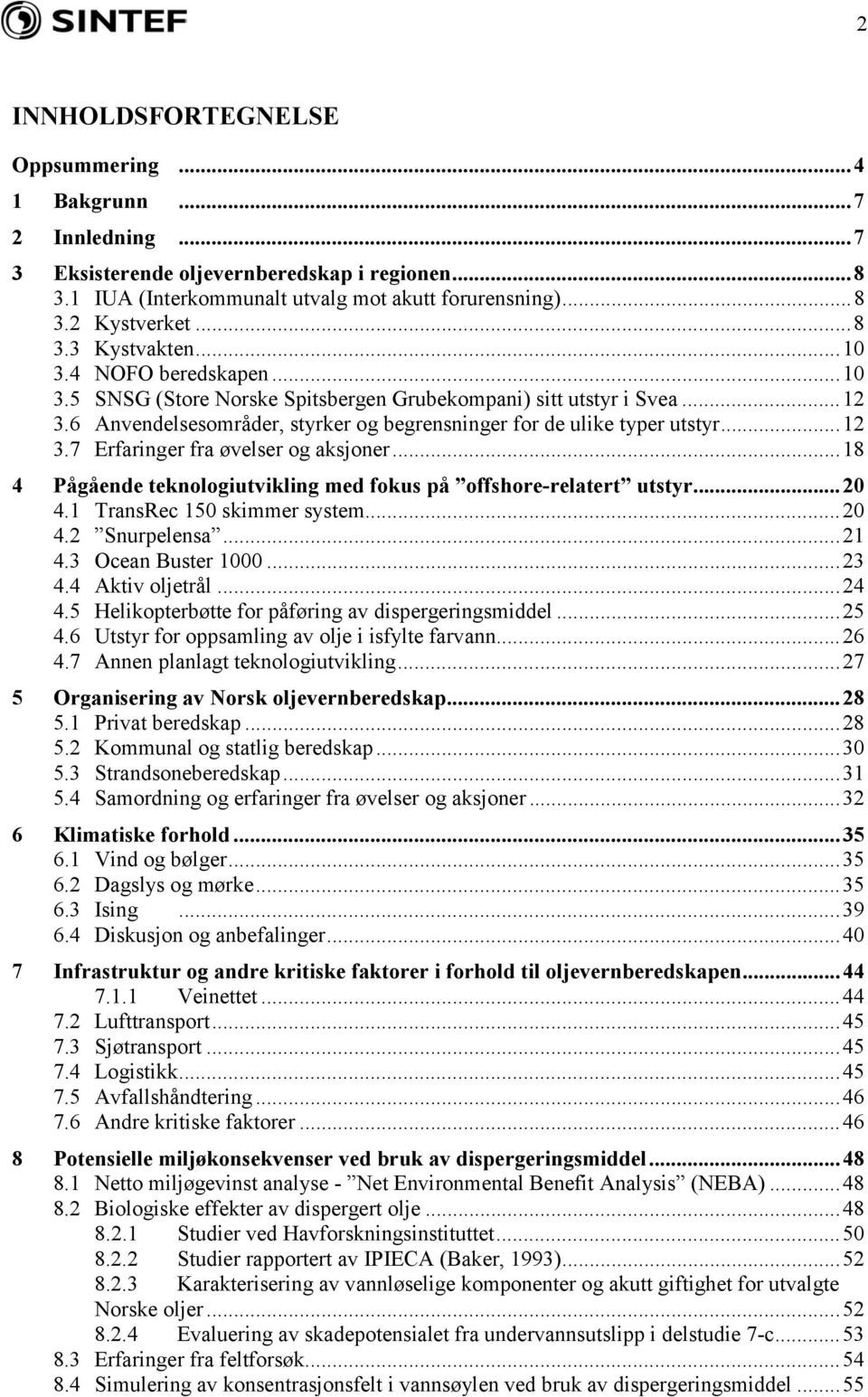 ..18 4 Pågående teknologiutvikling med fokus på offshore-relatert utstyr...20 4.1 TransRec 150 skimmer system...20 4.2 Snurpelensa...21 4.3 Ocean Buster 1000...23 4.4 Aktiv oljetrål...24 4.