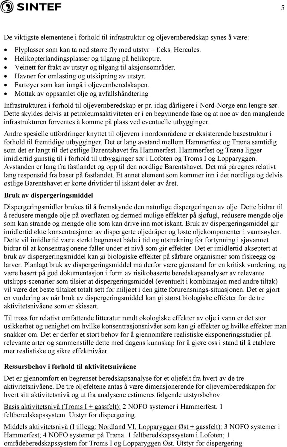 Fartøyer som kan inngå i oljevernberedskapen. Mottak av oppsamlet olje og avfallshåndtering Infrastrukturen i forhold til oljevernberedskap er pr. idag dårligere i Nord-Norge enn lengre sør.