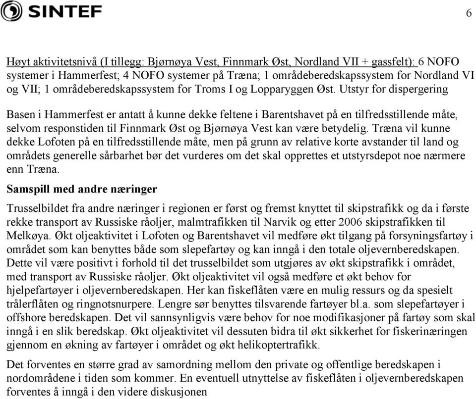 Utstyr for dispergering Basen i Hammerfest er antatt å kunne dekke feltene i Barentshavet på en tilfredsstillende måte, selvom responstiden til Finnmark Øst og Bjørnøya Vest kan være betydelig.