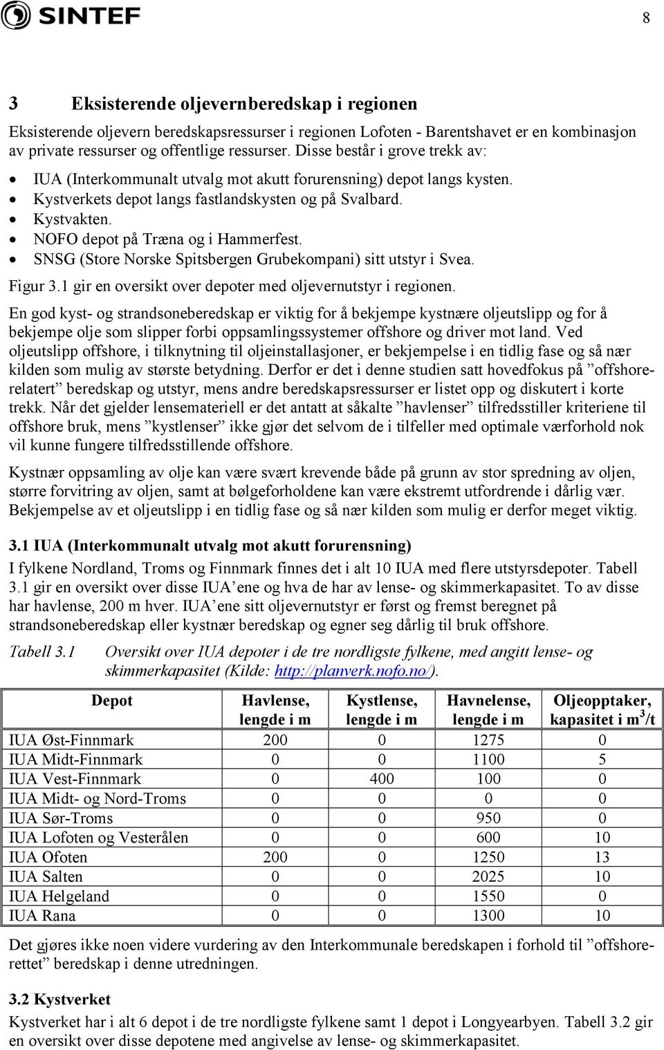 NOFO depot på Træna og i Hammerfest. SNSG (Store Norske Spitsbergen Grubekompani) sitt utstyr i Svea. Figur 3.1 gir en oversikt over depoter med oljevernutstyr i regionen.