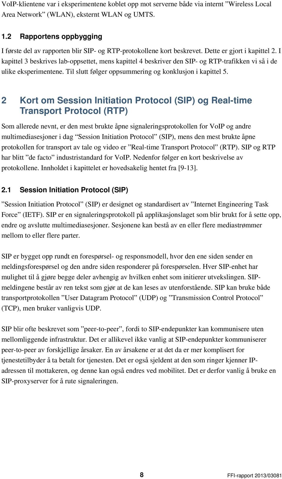 I kapittel 3 beskrives lab-oppsettet, mens kapittel 4 beskriver den SIP- og RTP-trafikken vi så i de ulike eksperimentene. Til slutt følger oppsummering og konklusjon i kapittel 5.