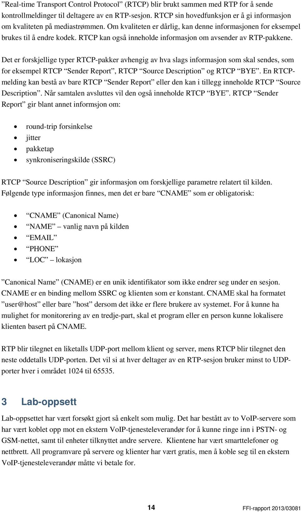 RTCP kan også inneholde informasjon om avsender av RTP-pakkene.