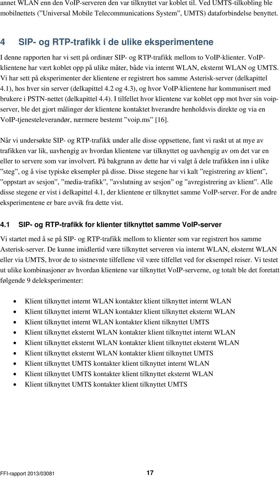 VoIPklientene har vært koblet opp på ulike måter, både via internt WLAN, eksternt WLAN og UMTS. Vi har sett på eksperimenter der klientene er registrert hos samme Asterisk-server (delkapittel 4.