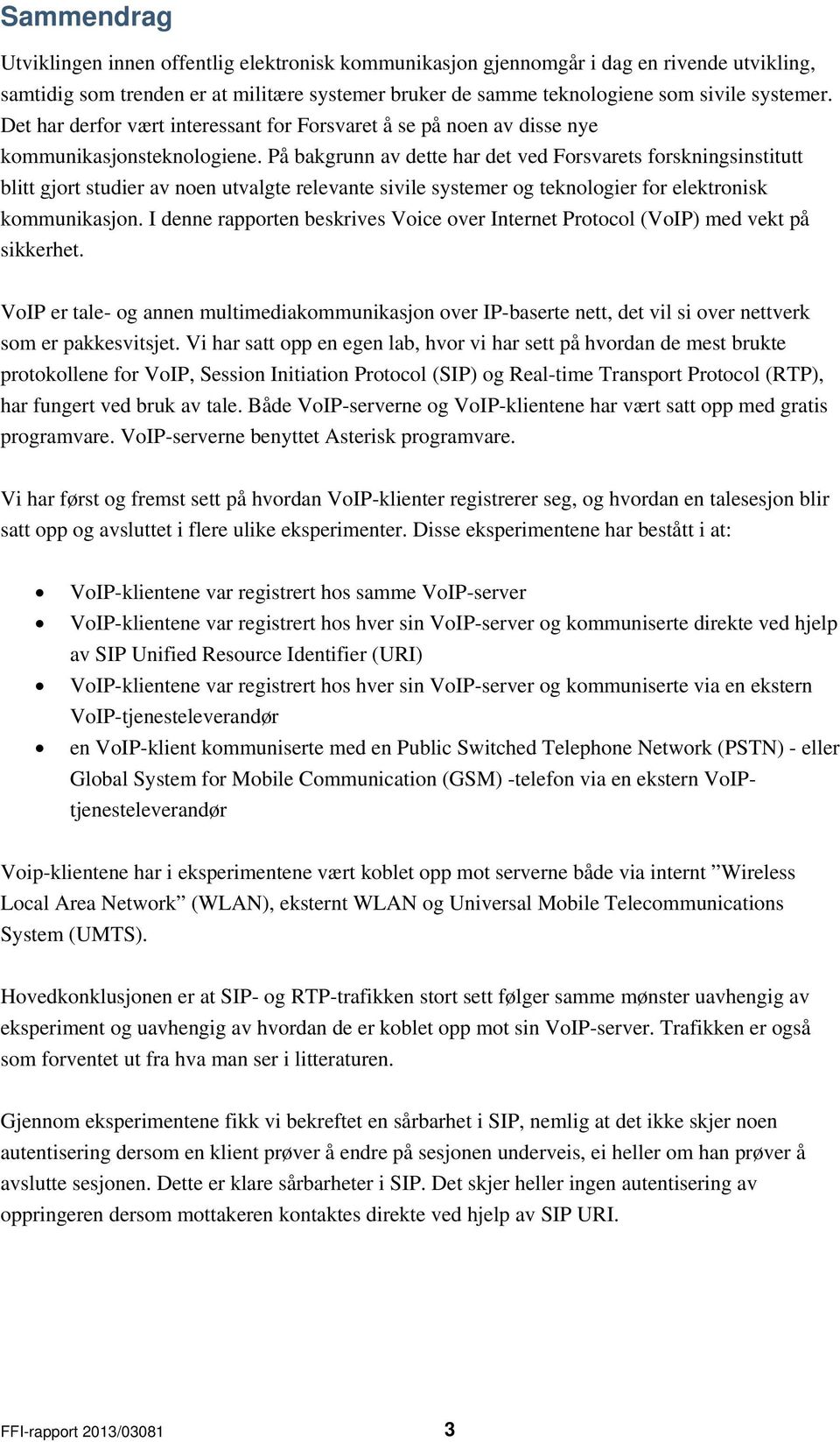 På bakgrunn av dette har det ved Forsvarets forskningsinstitutt blitt gjort studier av noen utvalgte relevante sivile systemer og teknologier for elektronisk kommunikasjon.