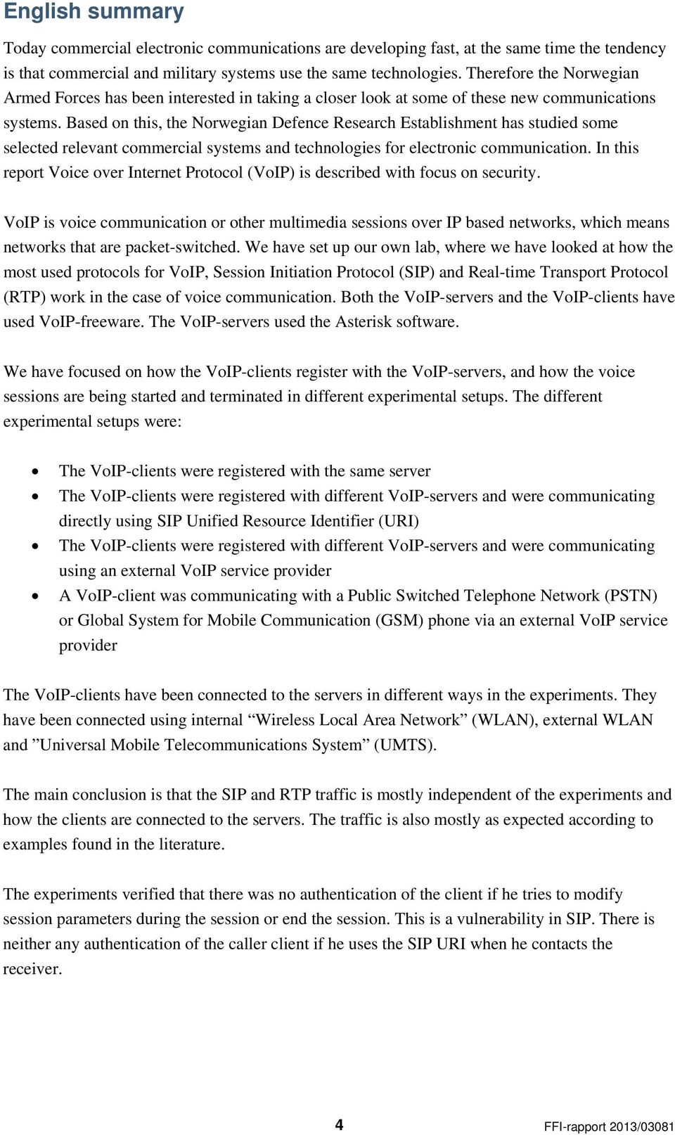 Based on this, the Norwegian Defence Research Establishment has studied some selected relevant commercial systems and technologies for electronic communication.