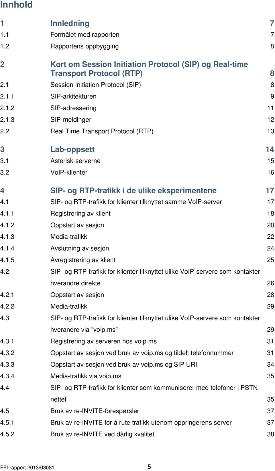 2 VoIP-klienter 16 4 SIP- og RTP-trafikk i de ulike eksperimentene 17 4.1 SIP- og RTP-trafikk for klienter tilknyttet samme VoIP-server 17 4.1.1 Registrering av klient 18 4.1.2 Oppstart av sesjon 20 4.