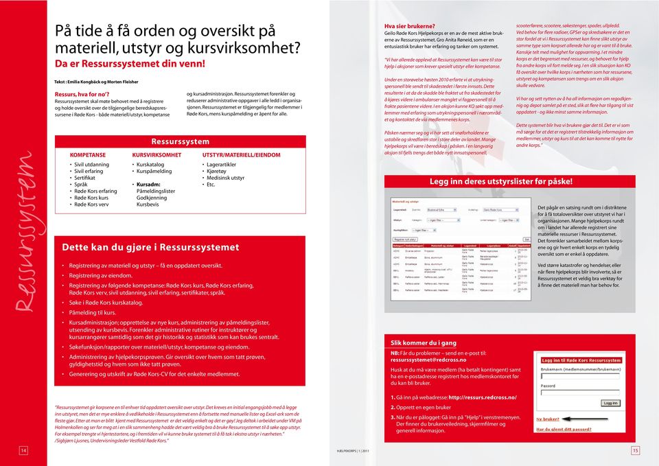 Vi har allerede opplevd at Ressurssystemet kan være til stor hjelp i aksjoner som krever spesielt utstyr eller kompetanse.