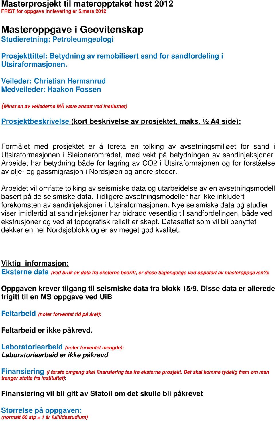 Veileder: Christian Hermanrud Medveileder: Haakon Fossen (Minst en av veilederne MÅ være ansatt ved instituttet) Prosjektbeskrivelse (kort beskrivelse av prosjektet, maks.