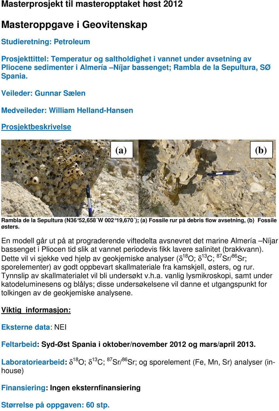 Veileder: Gunnar Sælen Medveileder: William Helland-Hansen Prosjektbeskrivelse (a) (b) Rambla de la Sepultura (N36 52,658 W 002 19,670 ); (a) Fossile rur på debris flow avsetning, (b) Fossile østers.