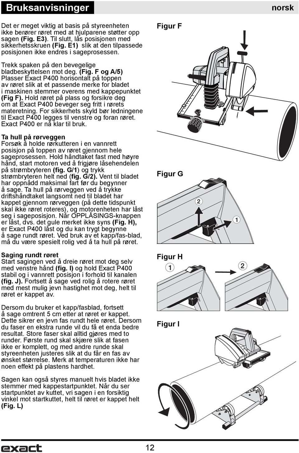 F og A/5) Plasser Exact P400 horisontalt på toppen av røret slik at et passende merke for bladet i maskinen stemmer overens med kappepunktet (Fig F).