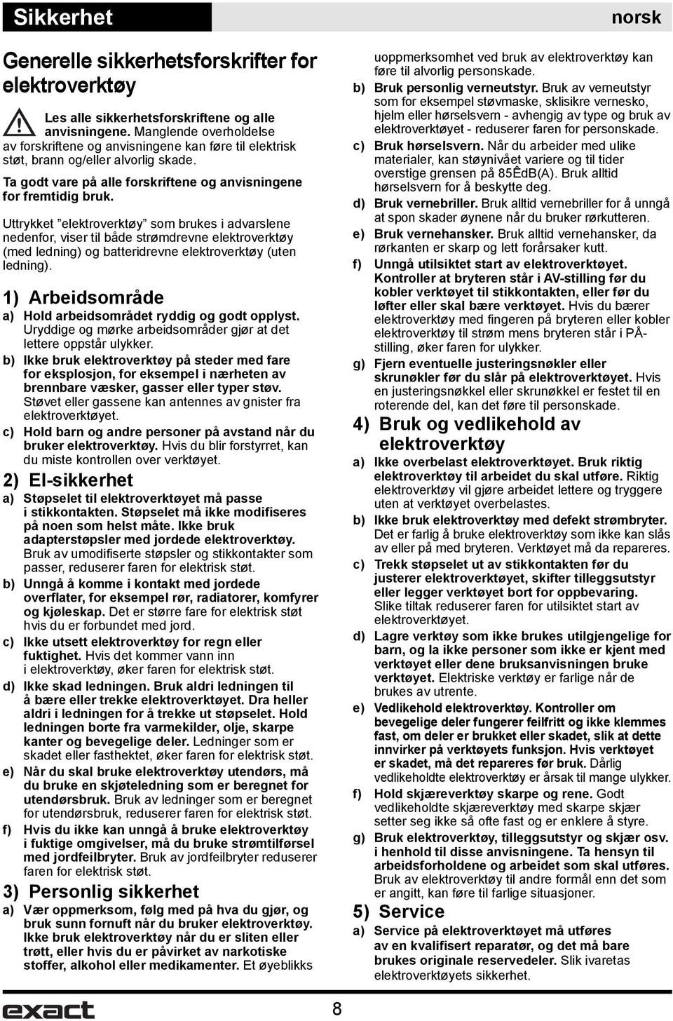 Uttrykket elektroverktøy som brukes i advarslene nedenfor, viser til både strømdrevne elektroverktøy (med ledning) og batteridrevne elektroverktøy (uten ledning).