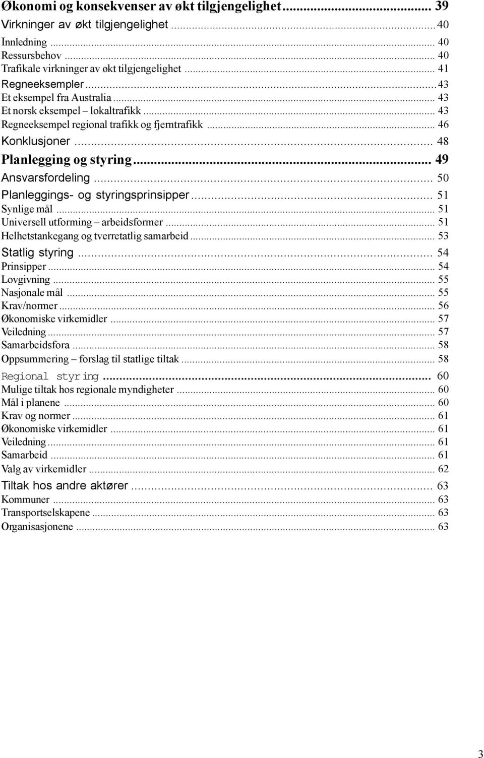 .. 50 Planleggings- og styringsprinsipper... 51 Synlige mål... 51 Universell utforming arbeidsformer... 51 Helhetstankegang og tverretatlig samarbeid... 53 Statlig styring... 54 Prinsipper.