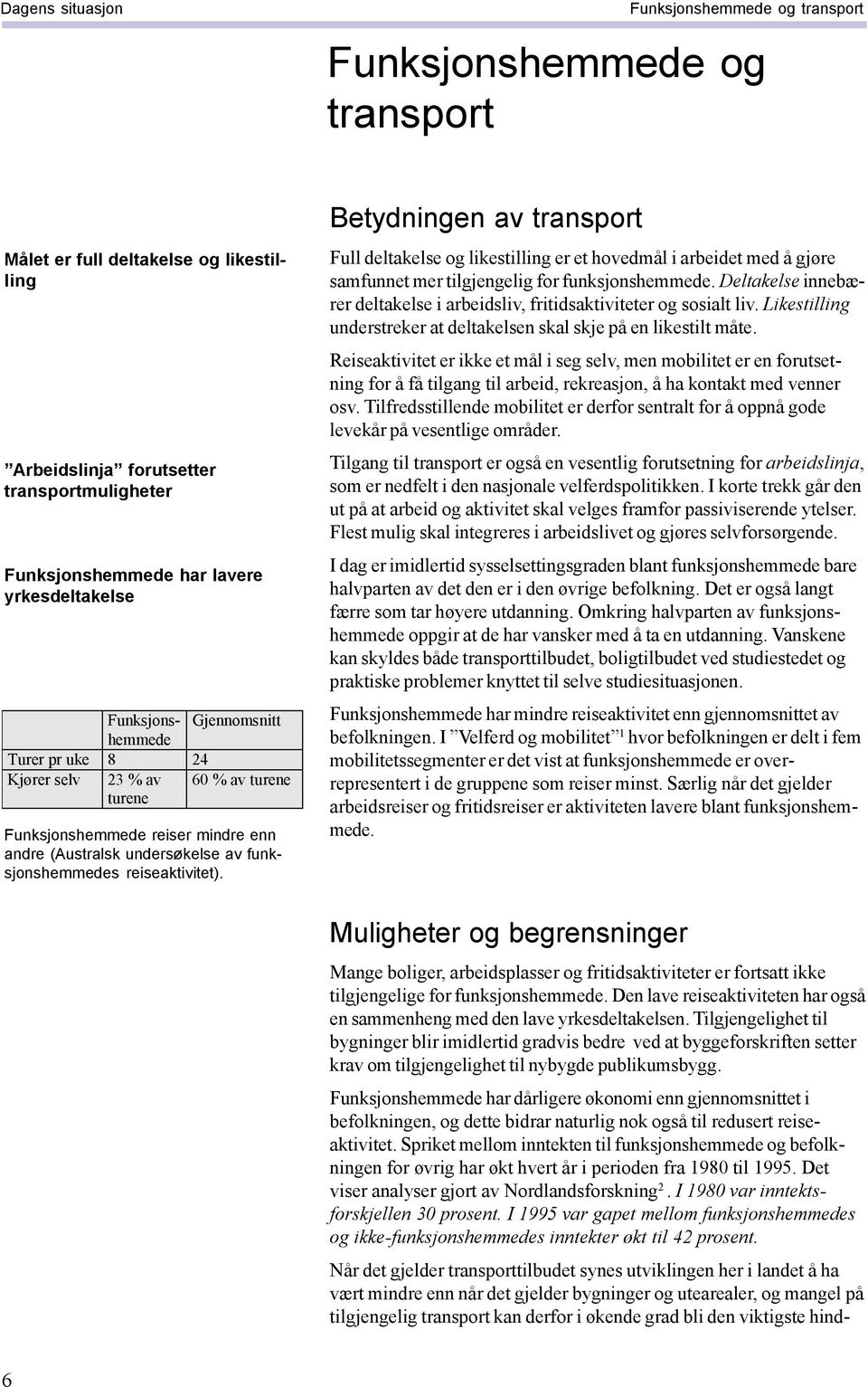 reiseaktivitet). Betydningen av transport Full deltakelse og likestilling er et hovedmål i arbeidet med å gjøre samfunnet mer tilgjengelig for funksjonshemmede.