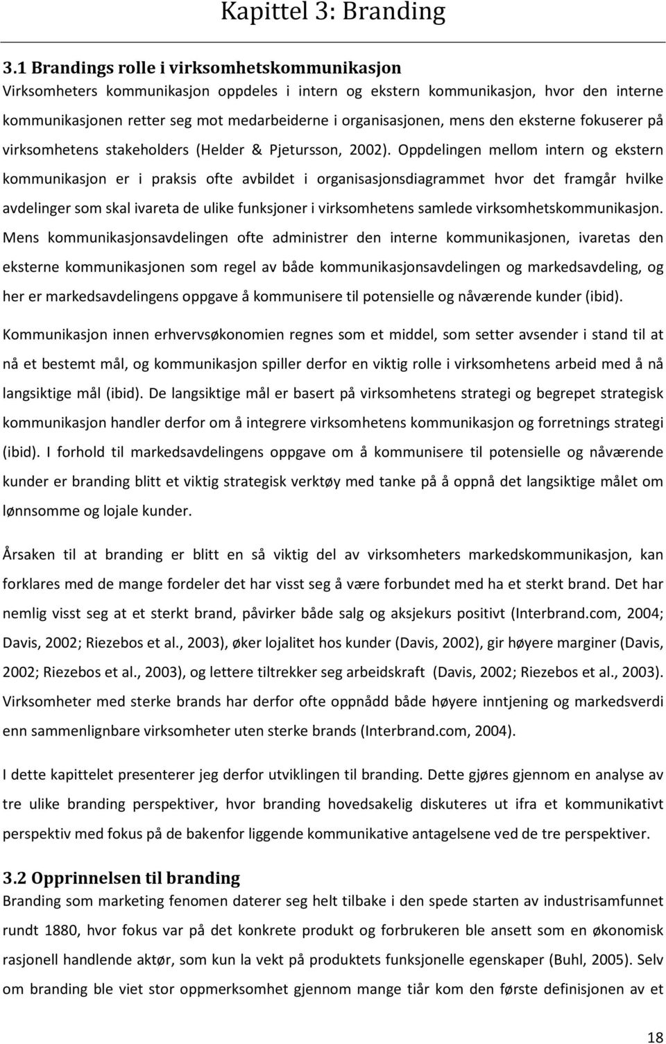 mens den eksterne fokuserer på virksomhetens stakeholders (Helder & Pjetursson, 2002).