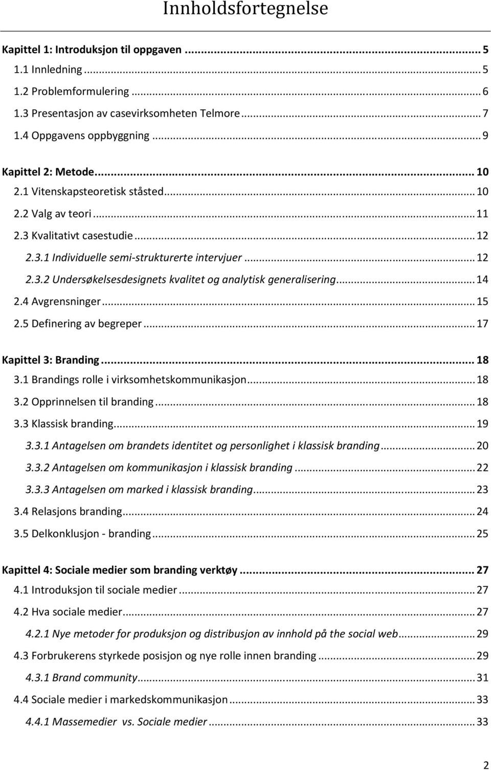 .. 14 2.4 Avgrensninger... 15 2.5 Definering av begreper... 17 Kapittel 3: Branding... 18 3.1 Brandings rolle i virksomhetskommunikasjon... 18 3.2 Opprinnelsen til branding... 18 3.3 Klassisk branding.