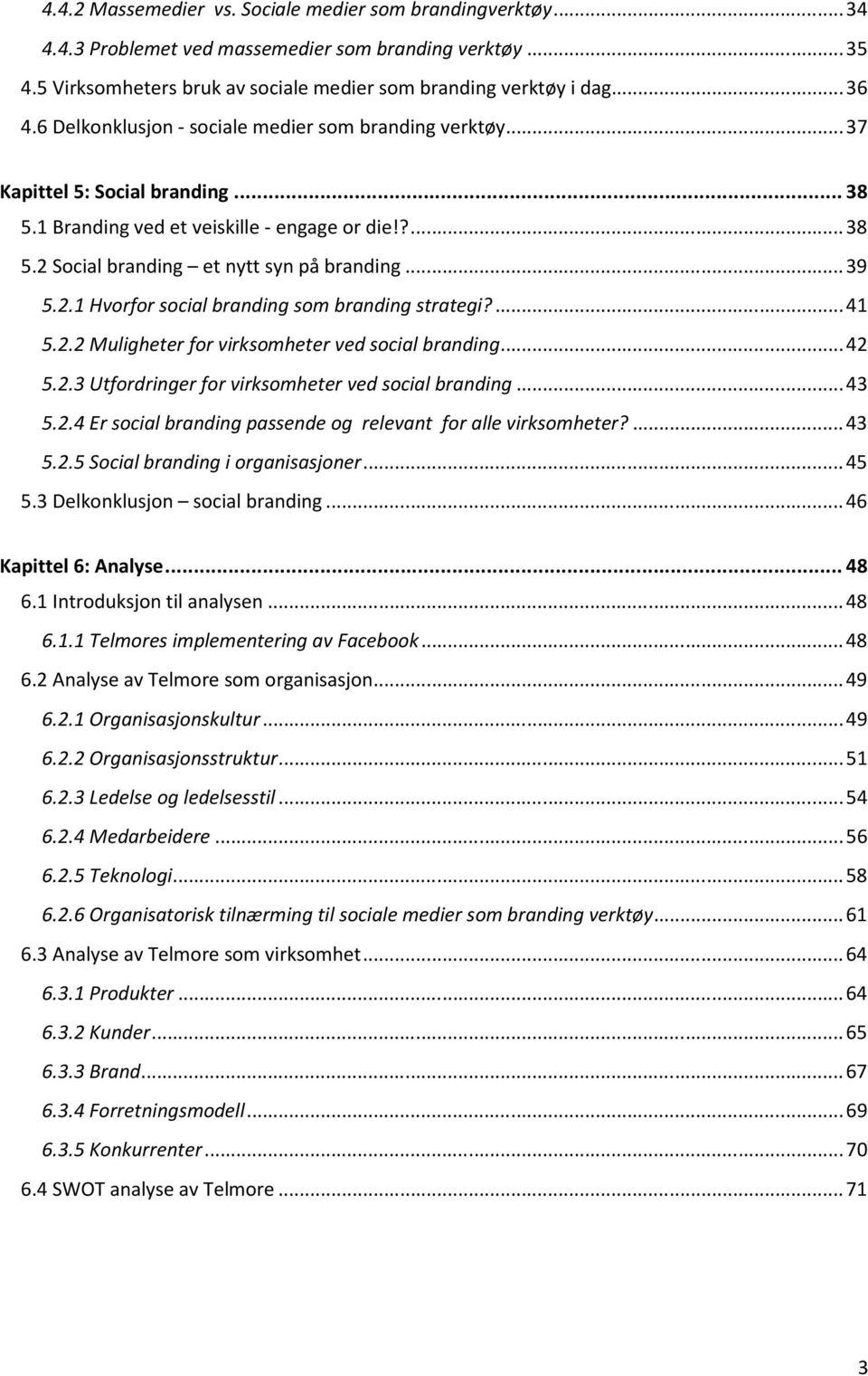 2.1 Hvorfor social branding som branding strategi?... 41 5.2.2 Muligheter for virksomheter ved social branding... 42 5.2.3 Utfordringer for virksomheter ved social branding... 43 5.2.4 Er social branding passende og relevant for alle virksomheter?