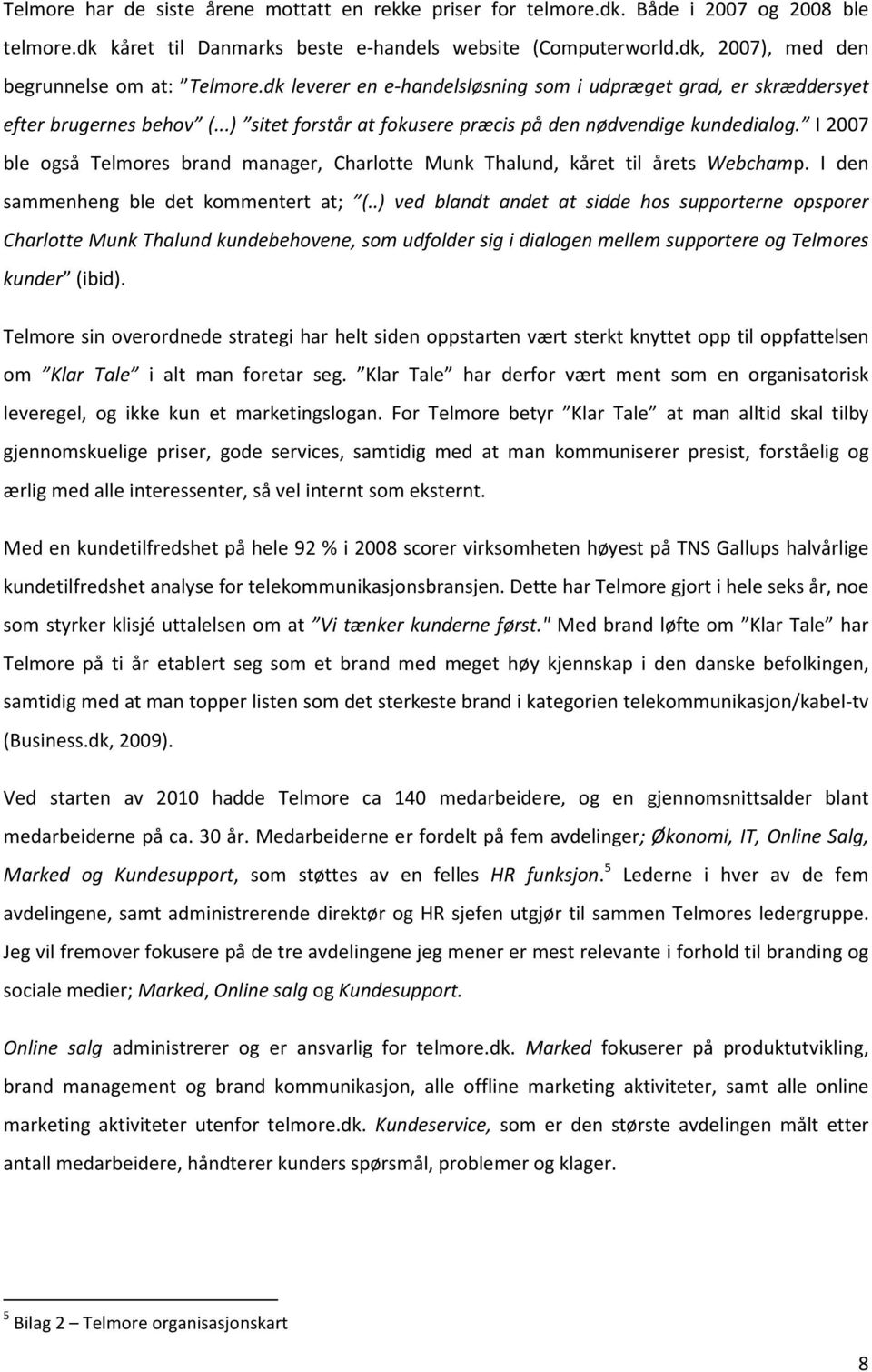 ..) sitet forstår at fokusere præcis på den nødvendige kundedialog. I 2007 ble også Telmores brand manager, Charlotte Munk Thalund, kåret til årets Webchamp. I den sammenheng ble det kommentert at; (.