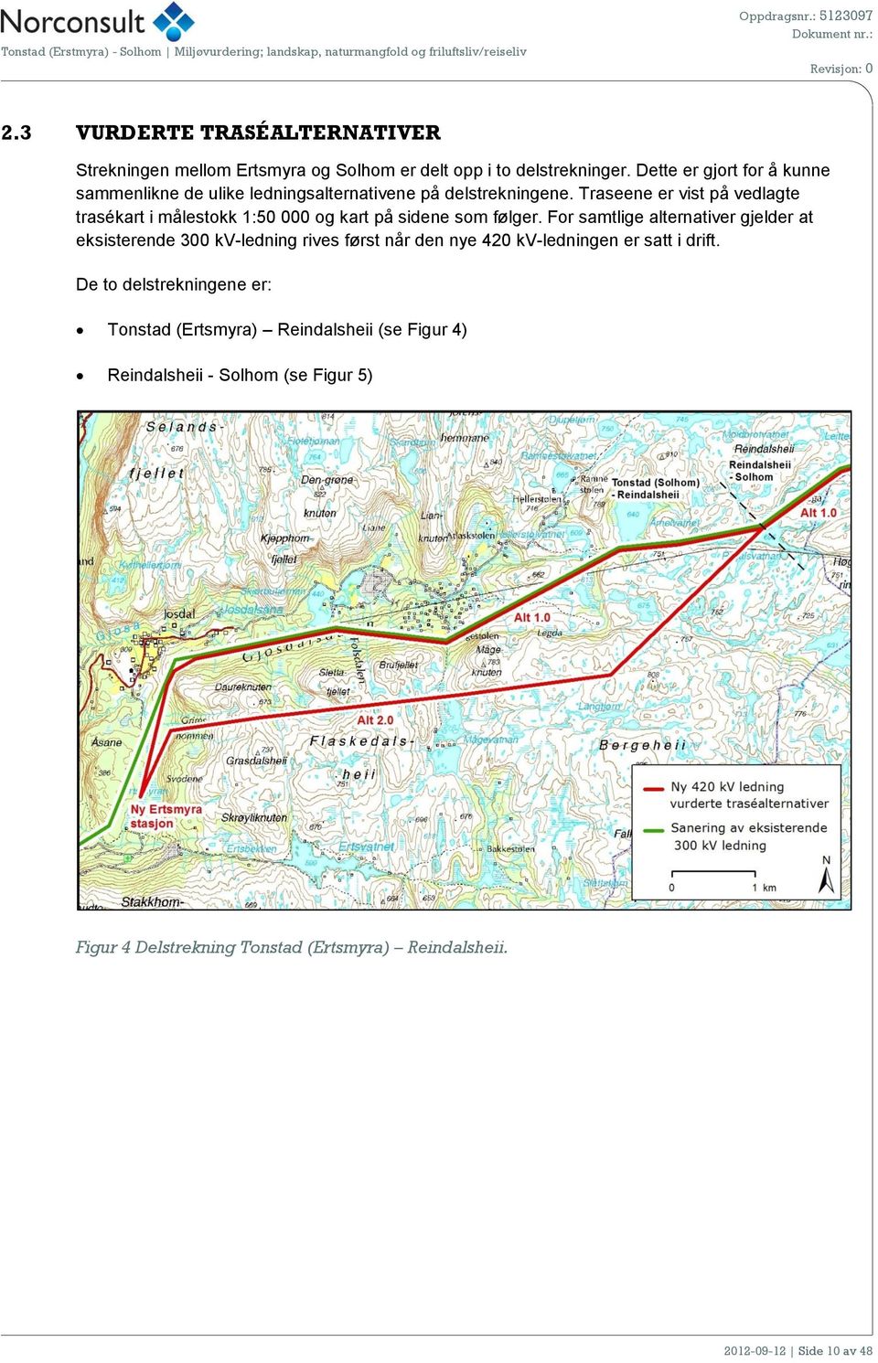 Traseene er vist på vedlagte trasékart i målestokk 1:50 000 og kart på sidene som følger.