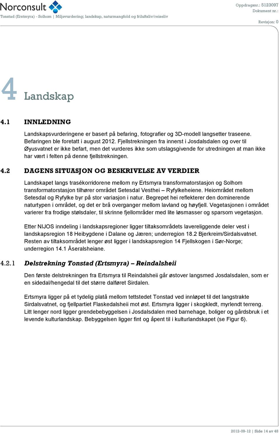 2 DAGENS SITUASJON OG BESKRIVELSE AV VERDIER Landskapet langs trasékorridorene mellom ny Ertsmyra transformatorstasjon og Solhom transformatorstasjon tilhører området Setesdal Vesthei Ryfylkeheiene.