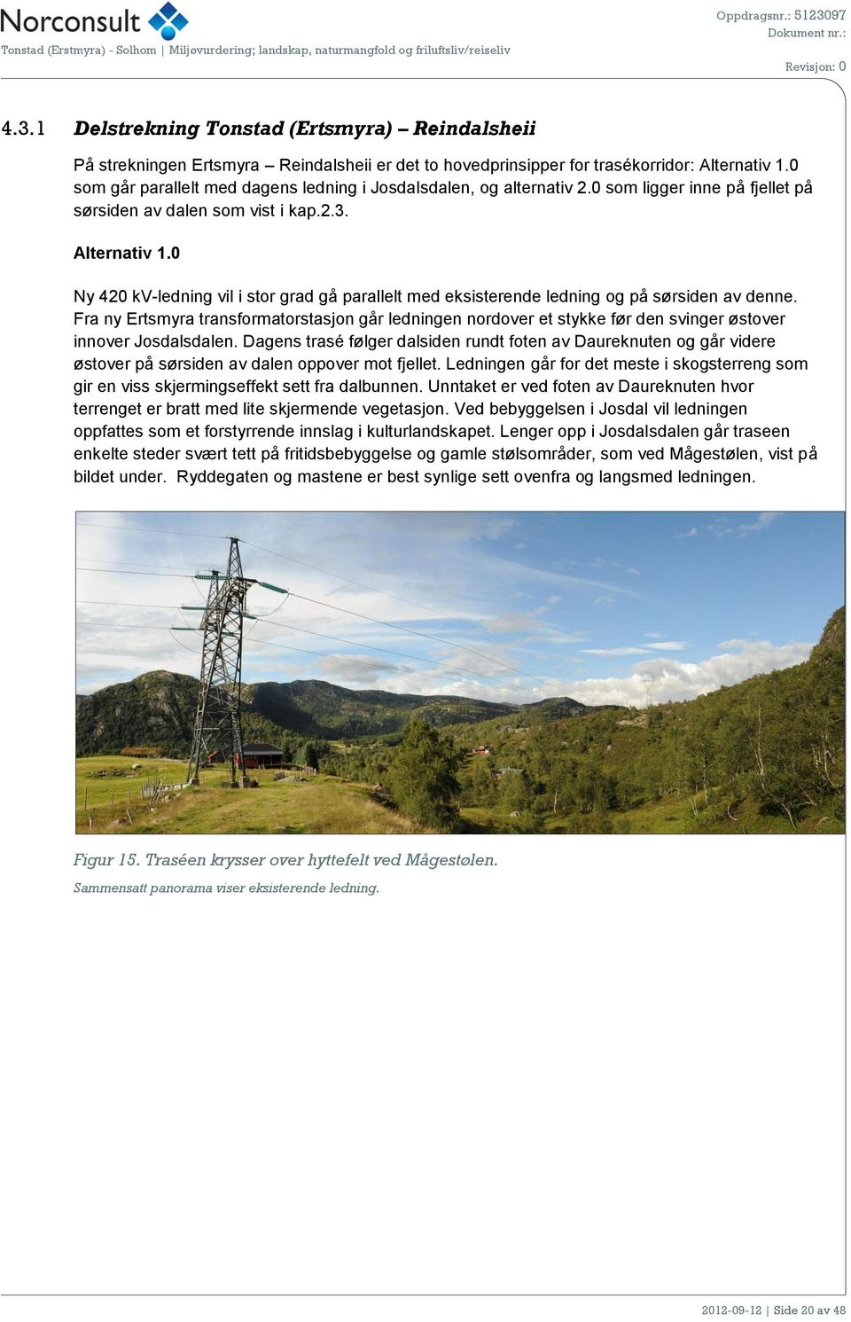 0 Ny 420 kv-ledning vil i stor grad gå parallelt med eksisterende ledning og på sørsiden av denne.