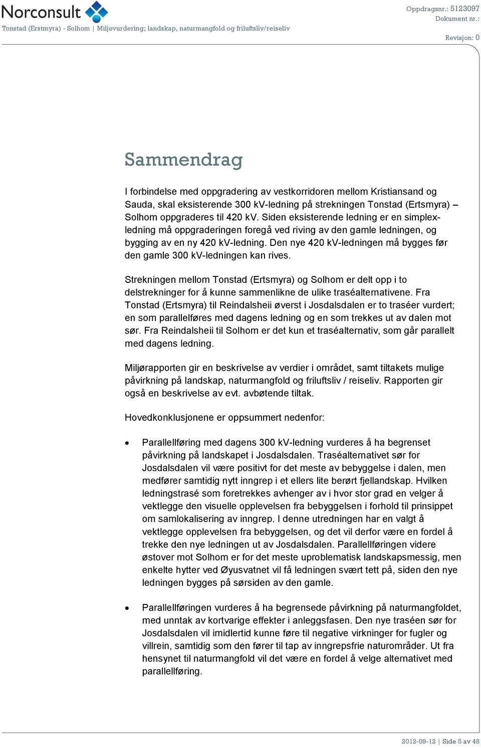 Den nye 420 kv-ledningen må bygges før den gamle 300 kv-ledningen kan rives.