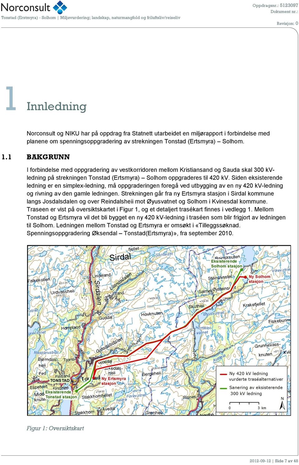 Siden eksisterende ledning er en simplex-ledning, må oppgraderingen foregå ved utbygging av en ny 420 kv-ledning og rivning av den gamle ledningen.