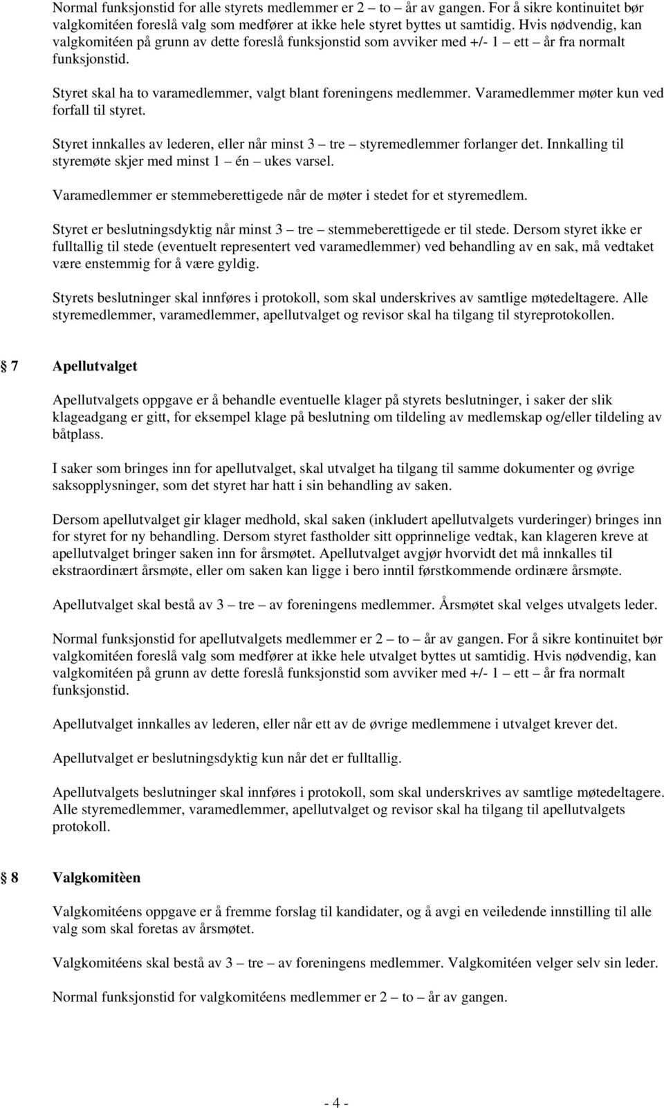 Varamedlemmer møter kun ved forfall til styret. Styret innkalles av lederen, eller når minst 3 tre styremedlemmer forlanger det. Innkalling til styremøte skjer med minst 1 én ukes varsel.