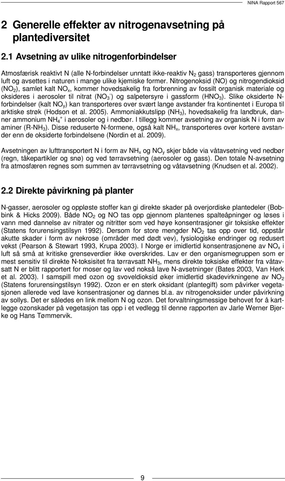 Nitrogenoksid (NO) og nitrogendioksid (NO 2 ), samlet kalt NO x, kommer hovedsakelig fra forbrenning av fossilt organisk materiale og oksideres i aerosoler til nitrat (NO 3 - ) og salpetersyre i