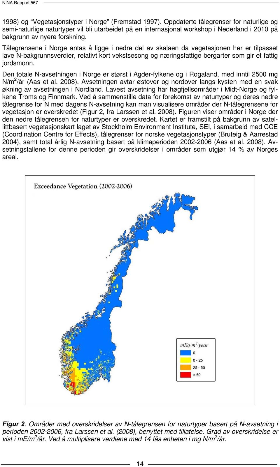 Tålegrensene i Norge antas å ligge i nedre del av skalaen da vegetasjonen her er tilpasset lave N-bakgrunnsverdier, relativt kort vekstsesong og næringsfattige bergarter som gir et fattig jordsmonn.