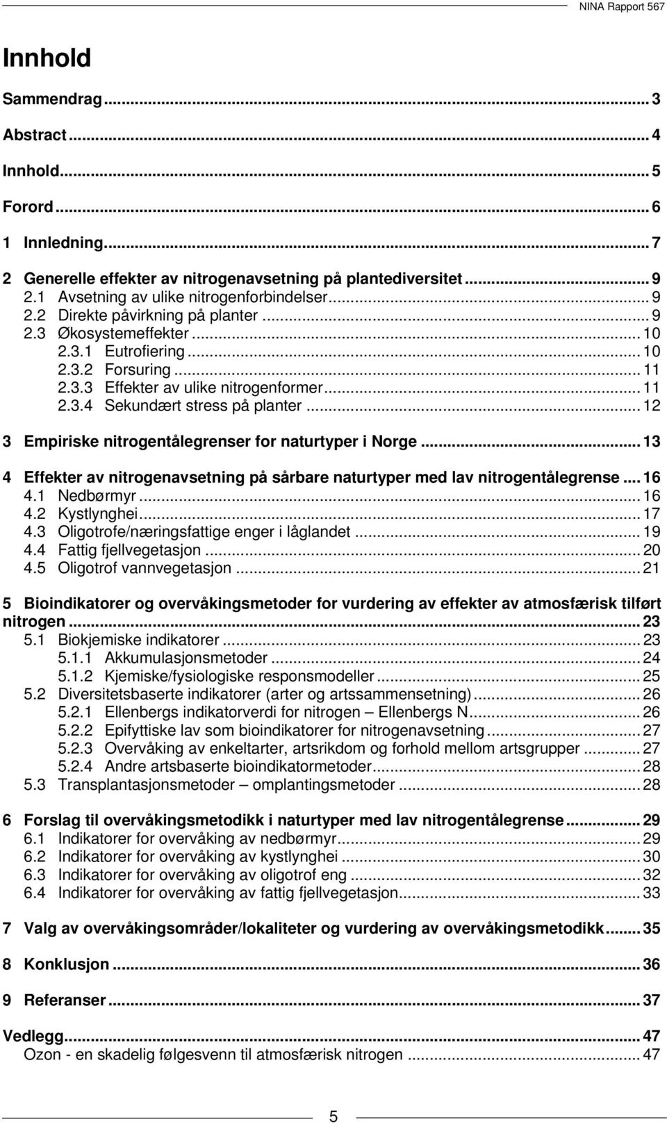 .. 12 3 Empiriske nitrogentålegrenser for naturtyper i Norge... 13 4 Effekter av nitrogenavsetning på sårbare naturtyper med lav nitrogentålegrense... 16 4.1 Nedbørmyr... 16 4.2 Kystlynghei... 17 4.