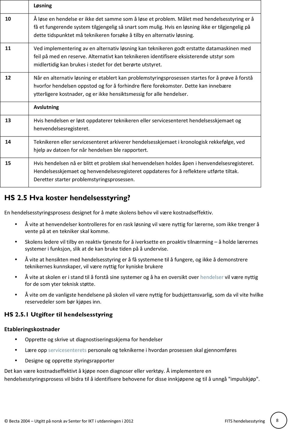 11 Ved implementering av en alternativ løsning kan teknikeren godt erstatte datamaskinen med feil på med en reserve.