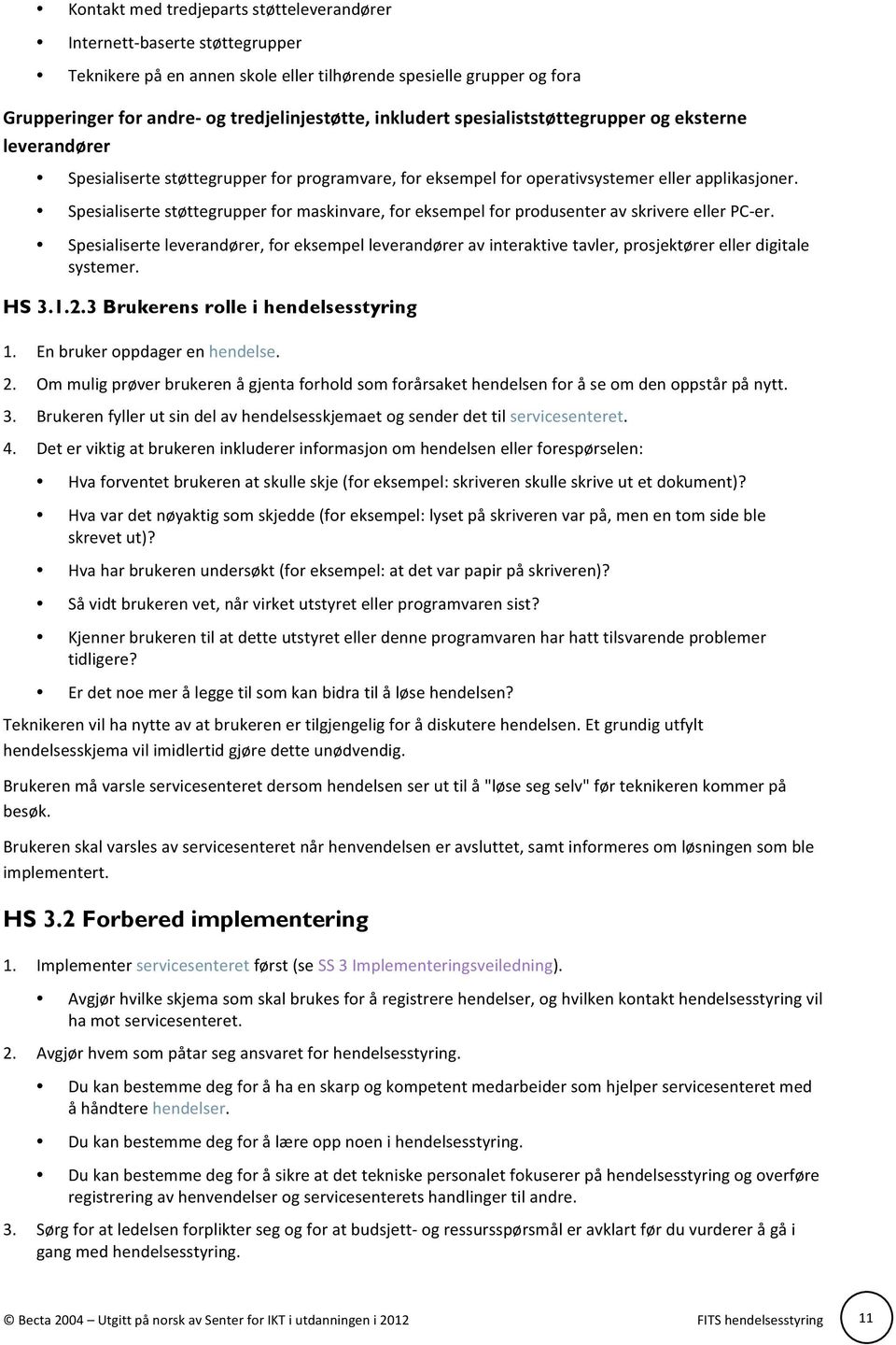 Spesialiserte støttegrupper for maskinvare, for eksempel for produsenter av skrivere eller PC- er.