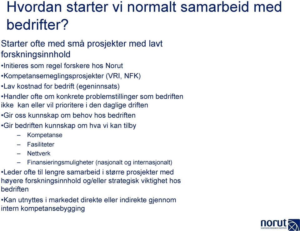 Handler ofte om konkrete problemstillinger som bedriften ikke kan eller vil prioritere i den daglige driften Gir oss kunnskap om behov hos bedriften Gir bedriften kunnskap om