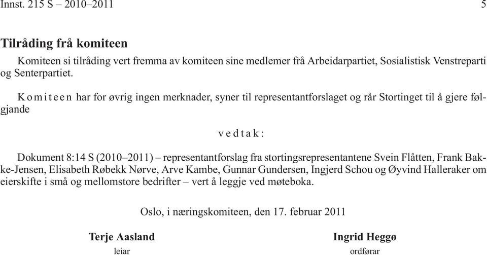 K o m i t e e n har for øvrig ingen merknader, syner til representantforslaget og rår Stortinget til å gjere følgjande vedtak: Dokument 8:14 S (2010 2011)