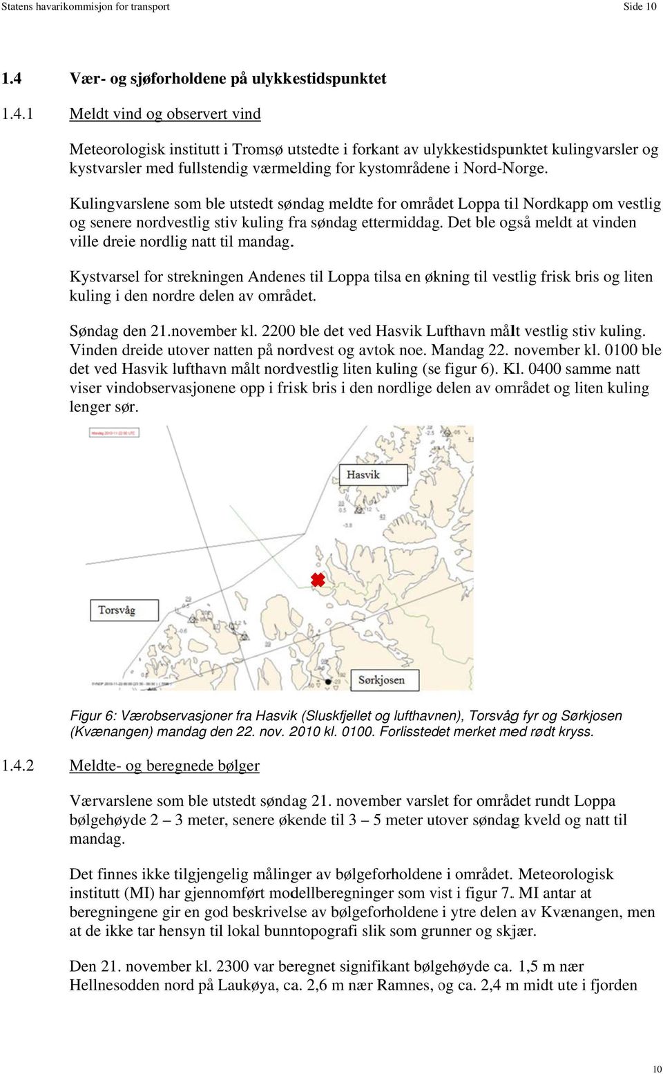 1 Meldt vind og observert vind Meteorologisk instituttt i Tromsø utstedte i forkant av ulykkestidspunktet kulingvarsler og kystvarsler med fullstendig værmelding for kystområden ne i Nord-Norge.