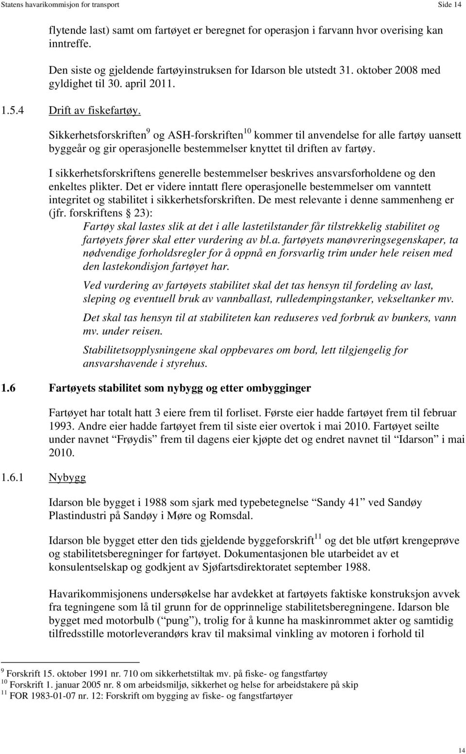 Sikkerhetsforskriften 9 og ASH-forskriften 10 kommer til anvendelse for alle fartøy uansett byggeår og gir operasjonelle bestemmelser knyttet til driften av fartøy.